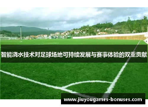 智能浇水技术对足球场地可持续发展与赛事体验的双重贡献